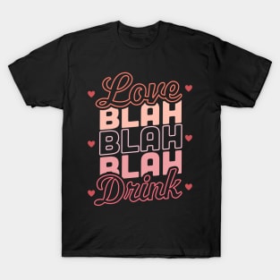 Love Blah Blah Blah Drink Funny Anti Valentines Day Drinking T-Shirt